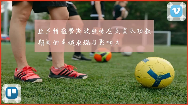 杜兰特盛赞斯波教练在美国队助教期间的卓越表现与影响力
