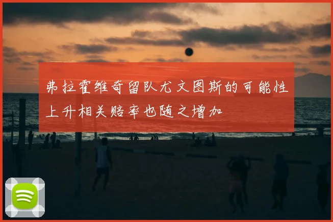 弗拉霍维奇留队尤文图斯的可能性上升相关赔率也随之增加