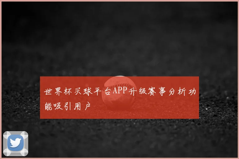 世界杯买球平台APP升级赛事分析功能吸引用户