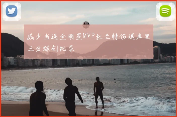 威少当选全明星MVP杜兰特伤退库里三分球创纪录