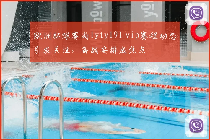 欧洲杯球赛尚lyty191 vip赛程动态引发关注，备战安排成焦点