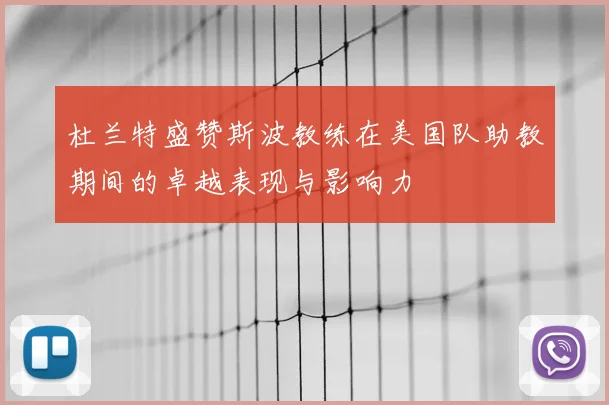 杜兰特盛赞斯波教练在美国队助教期间的卓越表现与影响力