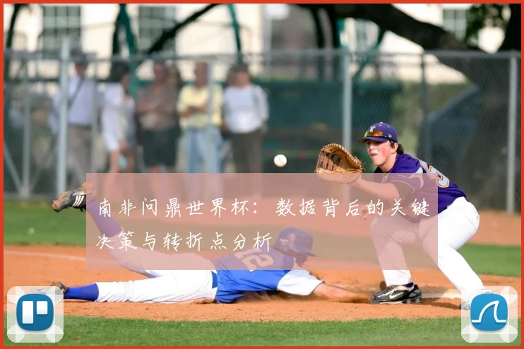南非问鼎世界杯:数据背后的关键决策与转折点分析