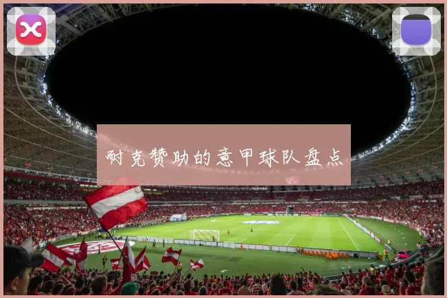 耐克赞助的意甲球队盘点