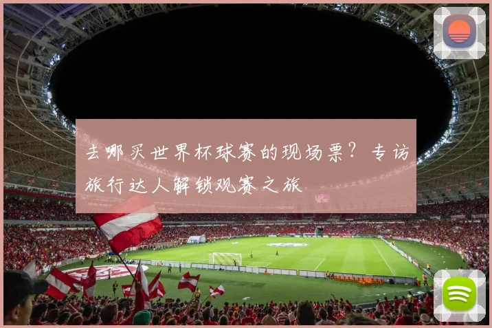 去哪买世界杯球赛的现场票？专访旅行达人解锁观赛之旅