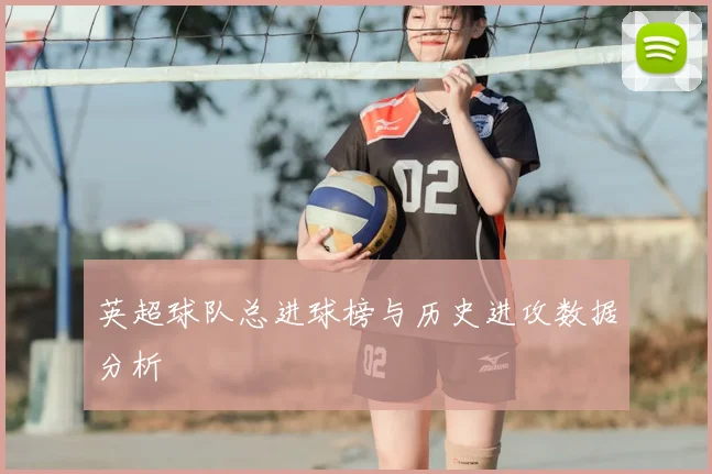 英超球队总进球榜与历史进攻数据分析