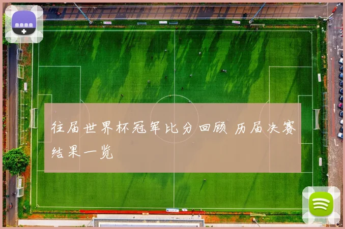 往届世界杯冠军比分回顾 历届决赛结果一览