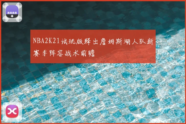 NBA2K21试玩版释出詹姆斯湖人队新赛季阵容战术前瞻